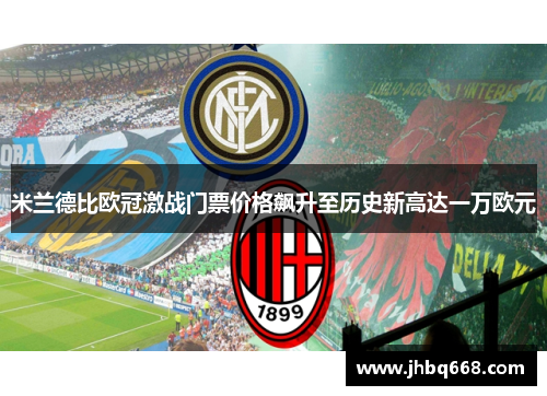 米兰德比欧冠激战门票价格飙升至历史新高达一万欧元